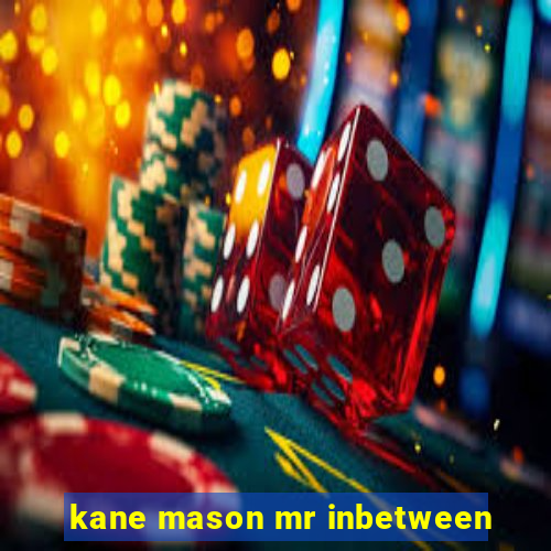 kane mason mr inbetween